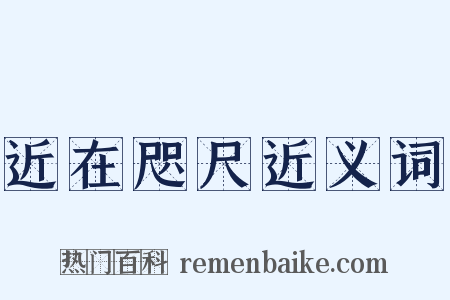 近在咫尺近义词是什么意思的图片
